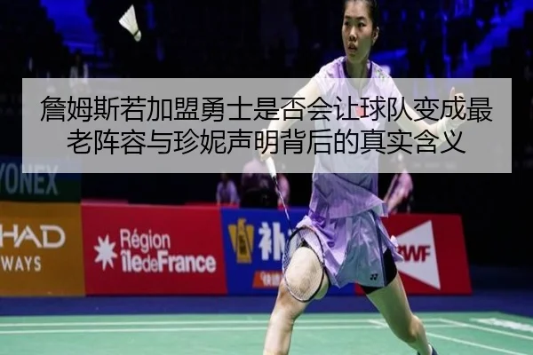 詹姆斯若加盟勇士是否会让球队变成最老阵容与珍妮声明背后的真实含义